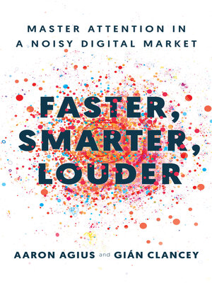 cover image of Faster, Smarter, Louder: Master Attention in a Noisy Digital Market